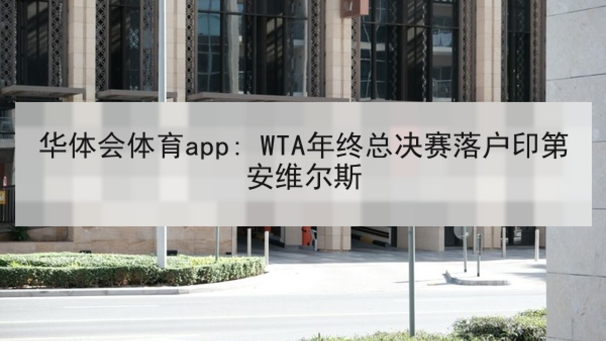 华体会体育app: WTA年终总决赛落户印第安维尔斯 华体会体育app: WTA年终总决赛落户印第安维尔斯