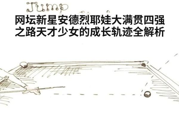 网坛新星安德烈耶娃大满贯四强之路天才少女的成长轨迹全解析